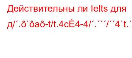 Действительны ли Ielts для д/.`a-t/t.4c4-4/.`/`4`t./.H4`t`-t-]